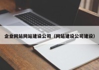 企业网站网站建设公司（网站建设公司建设）