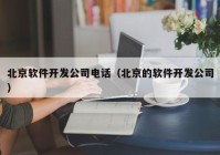 北京软件开发公司电话（北京的软件开发公司）