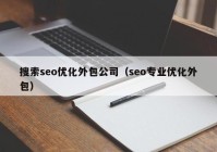搜索seo优化外包公司（seo专业优化外包）
